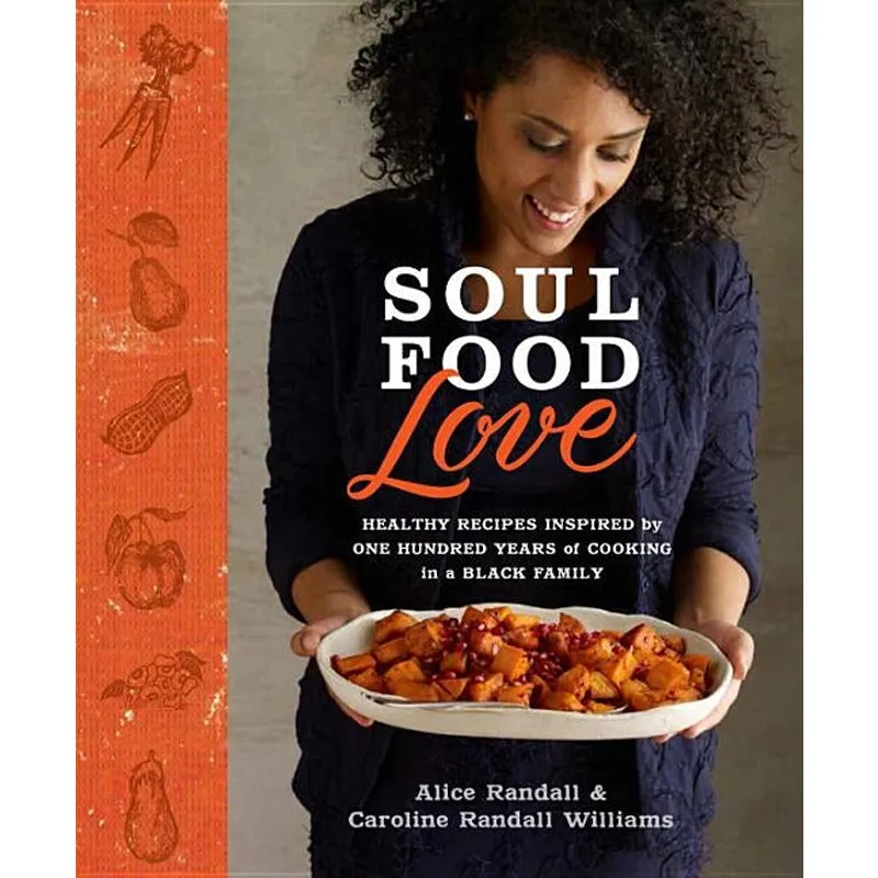 Soul Food Love: Healthy Recipes Inspired by One Hundred Years of Cooking in a Black Family: A Cookbook